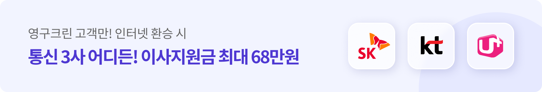 영구크린 고객만! 인터넷 환승 시 통신 3사 어디든! 이사지원금 최대 68만원